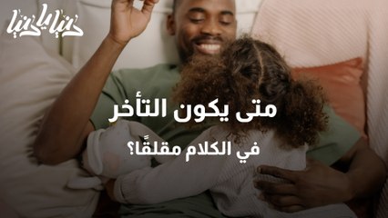 متى يكون التأخر في الكلام مقلقًا؟