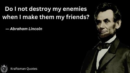 Do I not destroy my enemies when I make them my friends