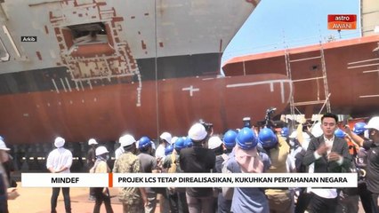MINDEF | Projek LCS tetap direalisasikan, kukuhkan pertahanan negara