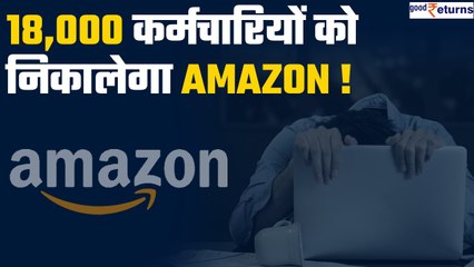 Amazon Layoff: अब 18,000 कर्मचारियों को नौकरी से निकालेगा Amazon, क्या है कंपनी का प्लान|GoodReturns