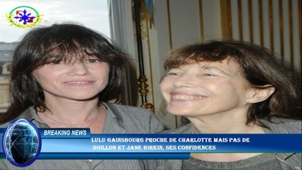 Lulu Gainsbourg proche de Charlotte mais pas de  Doillon et Jane Birkin, ses confidences