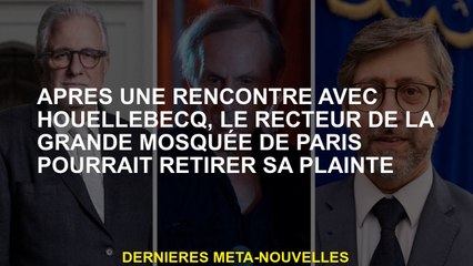 Après une réunion avec Houellebecq, le recteur de la Grande Mosquée à Paris pourrait retirer sa plai