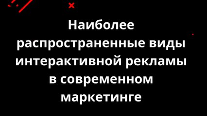 Наиболее распространенные виды интерактивной рекламы в современном маркетинге