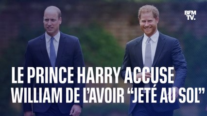 Le prince Harry accuse son frère, le prince William, de l’avoir “jeté au sol” lors d’une dispute