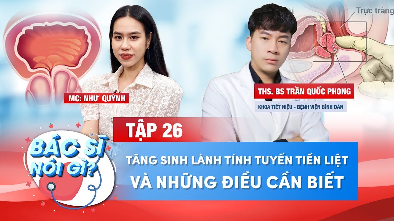 Bác Sĩ Nói Gì 26 I Tăng Sinh Lành Tính Tuyết Tiền Liệt Và Những Điều Cần Biết