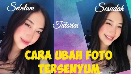 TUTORIAL UBAH FOTO SEDIH MENJADI TERSENYUM LEBAR, MUDAH