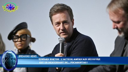 Edward Norton : l'acteur américain découvre  est un descendant de… Pocahontas !
