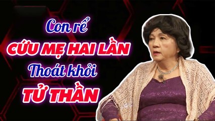 Con Rể Cứu Mẹ Chồng Hai Lần Thoát Khỏi Bàn Tay Tử Thần