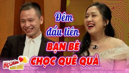 Cười nắc nẻ cặp đôi NGẠI NGÙNG có ĐÊM ĐẦU TIÊN _NHỚ ĐỜI_ với đám bạn thân