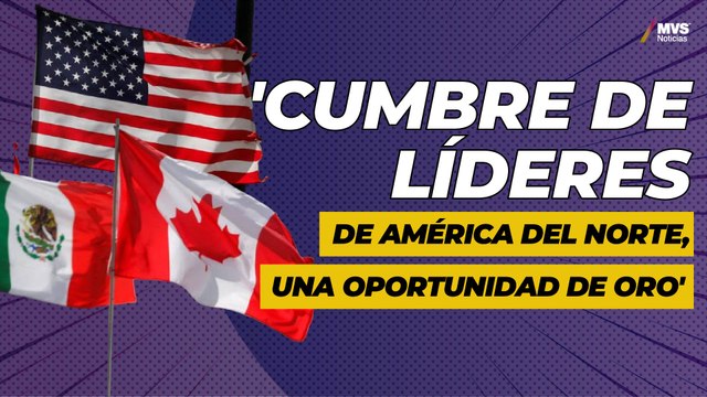 'Cumbre de Líderes de América del Norte, una oportunidad de oro'