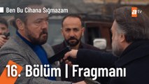 Ben Bu Cihana Sığmazam 16. Bölüm Fragmanı | ''Senin Cehennemin benim