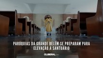 Paróquias da Grande Belém se preparam para elevação à Santuário