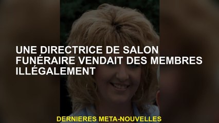 Un directeur du salon funéraire a vendu des membres illégalement