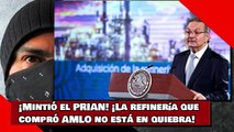 ¡Mintió el PRIAN! ¡La refinería que compró AMLO no está en quiebra!