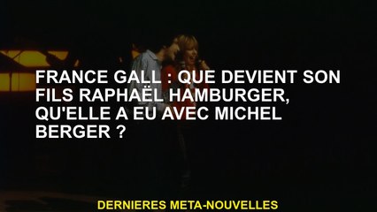 France Gall: Que devient son fils Raphaël Hamburger, qu'elle avait avec Michel Berger?