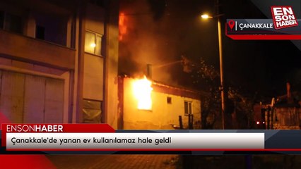 Çanakkale'de yanan ev kullanılamaz hale geldi