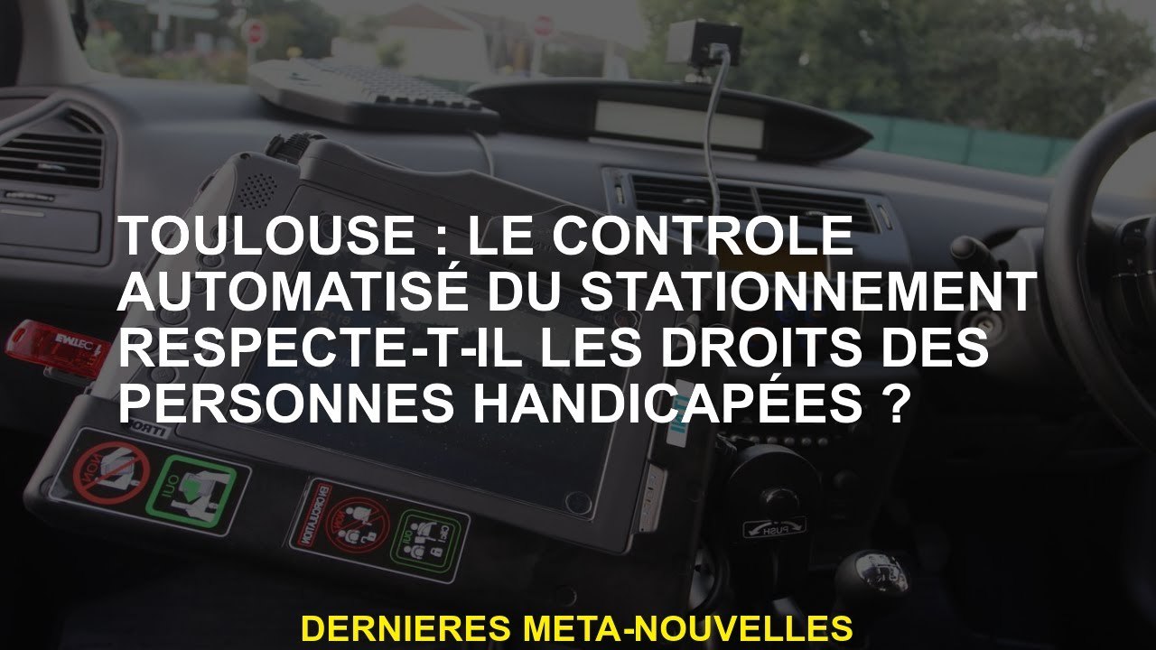 Toulouse: Le contrôle automatisé du stationnement respecte-t-il les droits des personnes handicapées