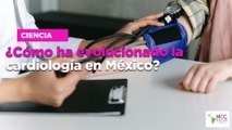 ¿Cómo ha evolucionado la cardiología en México?
