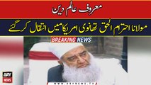 Prominent religious scholar Maulana Ehetram-ul-Haq Thanvi passes away