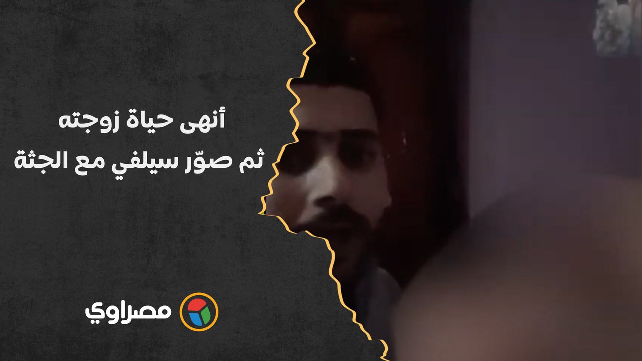 أنهى حياة زوجته ثم صوّر سيلفي مع الجثة.. فيديو صادم وأبناء تحت التهديد