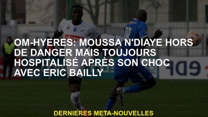 Om-hyères: Moussa N'diaye hors de danger mais toujours hospitalisée après son choc avec Eric Bailly