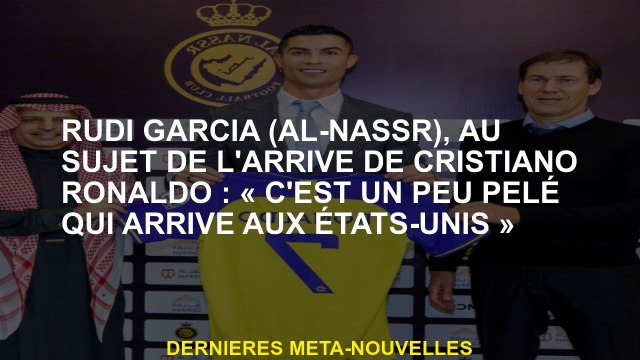Rudi Garcia , à propos de l'arrivée de Cristiano Ronaldo: C'est un peu pelé qui arrive aux États-Un