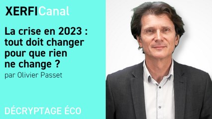La crise en 2023 : tout doit changer pour que rien ne change ? [Olivier Passet]