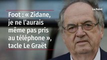 Foot : « Zidane, je ne l’aurais même pas pris au téléphone », tacle Le Graët