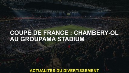 Coupe française: Chambéry-ol au stade Groupama