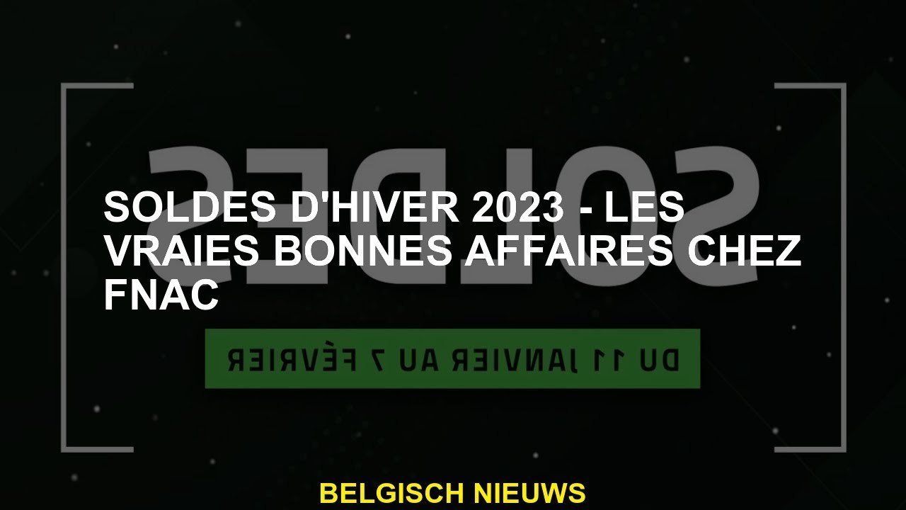 Ventes d'hiver 2023 - Vraiment bonnes affaires chez FNAC