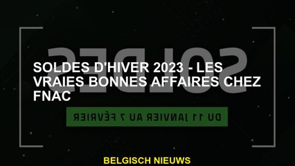 Ventes d'hiver 2023 - Vraiment bonnes affaires chez FNAC
