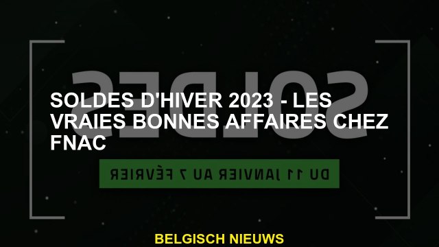 Ventes d'hiver 2023 - Vraiment bonnes affaires chez FNAC