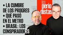 #EnVivo | #LosPeriodistas | La cumbre de los progres | Qué pasó en el Metro | Brasil: conspiradores