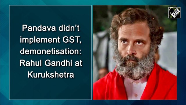 Pandava didn’t implement GST, demonetisation: Rahul Gandhi at Kurukshetra