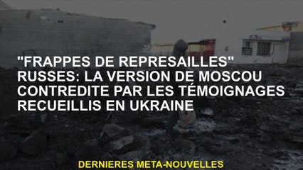 "Russe" Reprisal ": La version de Moscou contredit par les témoignages collectés en Ukraine