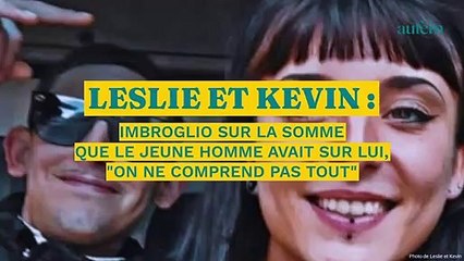 Leslie et Kevin : imbroglio sur la somme que le jeune homme avait sur lui, "On ne comprend pas tout"