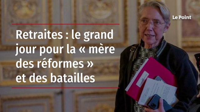Retraites : le grand jour pour la « mère des réformes » et des batailles