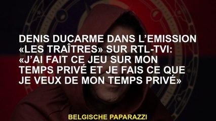 Denis Ducarme dans le programme "Les Traîtres" sur RTL-TVI: "J'ai fait ce jeu sur mon temps privé et