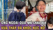 6 năm mới về thăm Ngoại. Ngoại vừa thấy cháu đã 