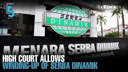 EVENING 5: High Court allows winding-up of Serba Dinamik, three subsidiaries