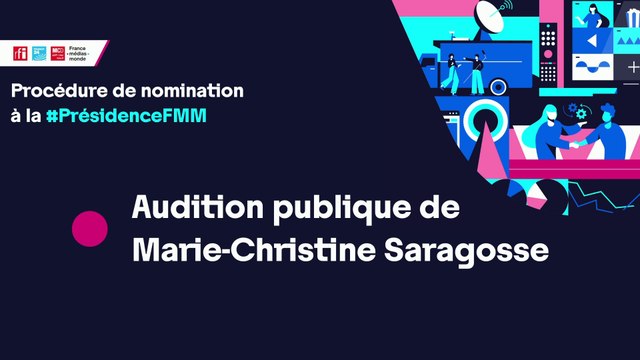 Nomination à la présidence de France Médias Monde : Audition de Marie-Christine Saragosse