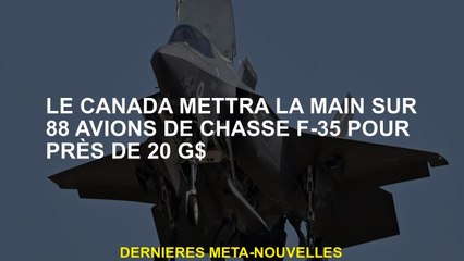 Le Canada mettra la main sur 88 avions de chasse F-35 pour près de 20 milliards de dollars