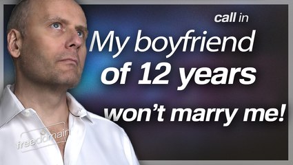 My Boyfriend of 12 Years Won't MARRY ME! Freedomain Call In