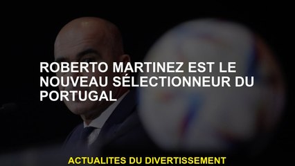 Roberto Martinez est le nouvel entraîneur du Portugal