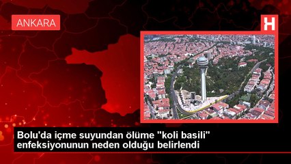 Bolu'da içme suyundan ölüme "koli basili" enfeksiyonunun neden olduğu belirlendi