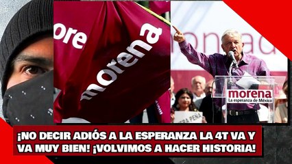 ¡NO DECIR ADIÓS A LA ESPERANZA LA 4T VA Y VA MUY BIEN! ¡VOLVIMOS A HACER HISTORIA!