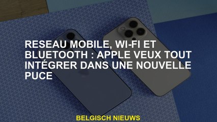 Réseau mobile, Wi-Fi et Bluetooth: Apple veut tout intégrer dans une nouvelle puce