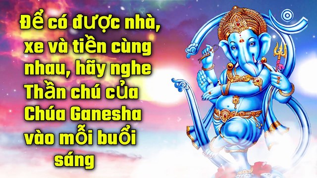 Để có được nhà, xe và tiền cùng nhau, hãy nghe Thần chú của Chúa Ganesha vào mỗi buổi sáng