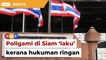 Poligami di Siam ‘laku’ kerana hukuman ringan di Malaysia, kata pensyarah