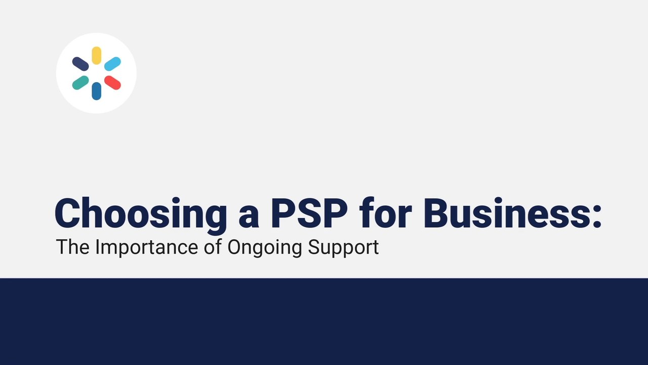 Choosing a PSP for Business: The Importance of Ongoing Support